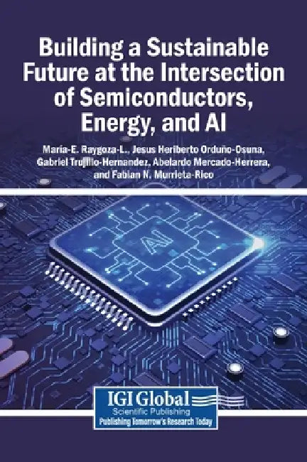 Building a Sustainable Future at the Intersection of Semiconductors, Energy, and AI by María E. Raygoza-L, Jesus Heriberto Orduño-Osuna, Gabriel Trujillo-Hernandez