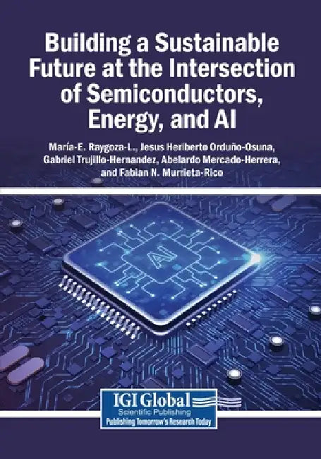 Building a Sustainable Future at the Intersection of Semiconductors, Energy, and AI by María E. Raygoza-L, Jesus Heriberto Orduño-Osuna, Gabriel Trujillo-Hernandez