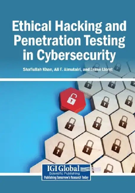 Ethical Hacking and Penetration Testing in Cybersecurity by Shafiullah Khan, Ali F. Almutairi, Jaime Lloret