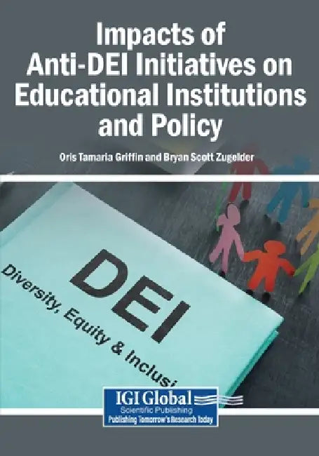 Impacts of Anti-DEI Initiatives on Educational Institutions and Policy by Oris Tamaria Griffin, Bryan Scott Zugelder