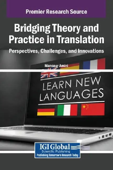 Bridging Theory and Practice in Translation: Perspectives, Challenges, and Innovations by Mansour Amini