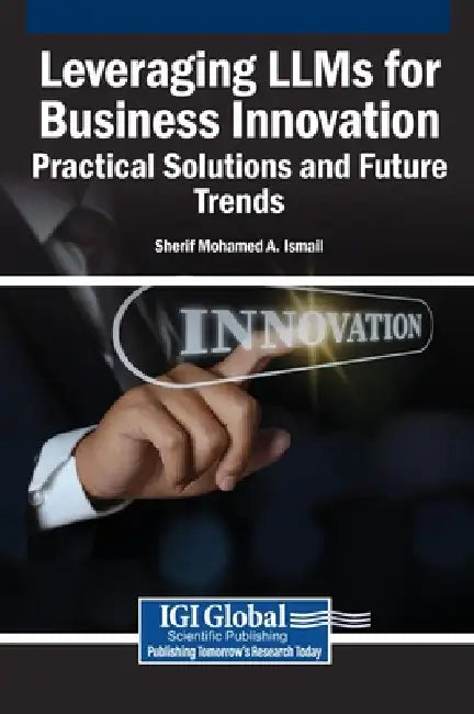 Leveraging LLMs for Business Innovation: Practical Solutions and Future Trends by Sherif Mohamed a. Ismail
