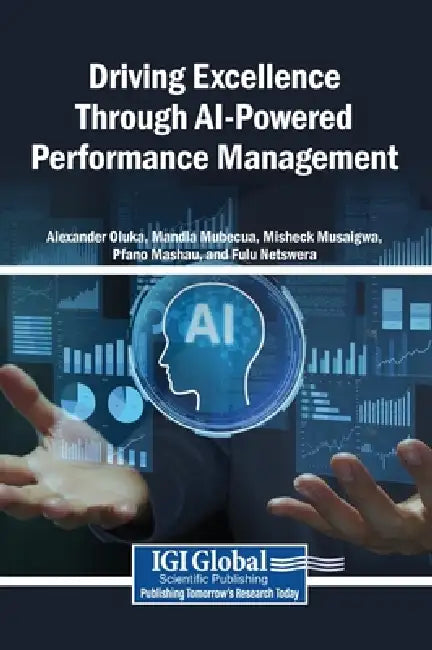 Driving Excellence Through AI-Powered Performance Management by Alexander Oluka, Mandla A. Mubecua, Misheck Musaigwa