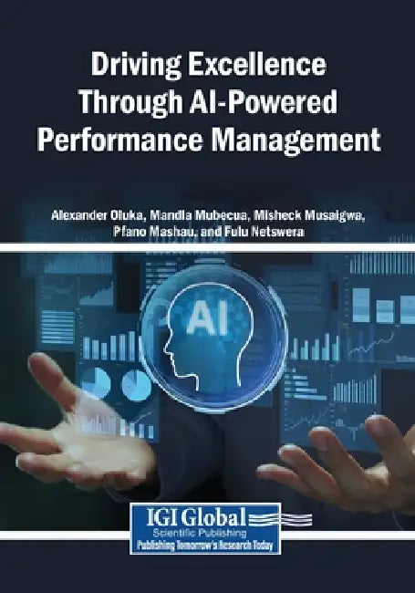 Driving Excellence Through AI-Powered Performance Management by Alexander Oluka, Mandla A. Mubecua, Misheck Musaigwa