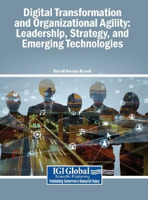 Digital Transformation and Organizational Agility: Leadership, Strategy, and Emerging Technologies by Darrell Norman Burrell