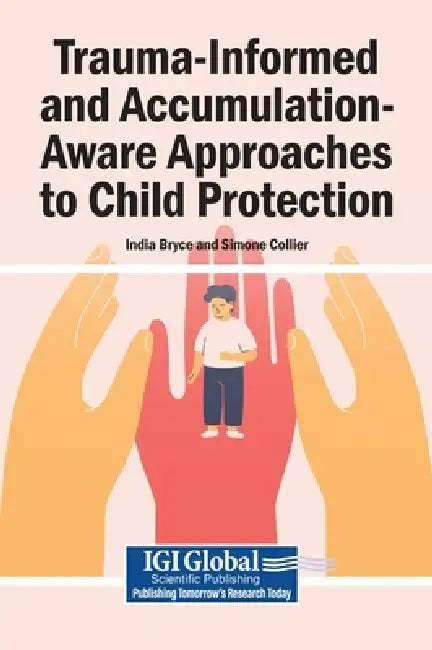 Trauma-Informed and Accumulation-Aware Approaches to Child Protection by India Bryce, Simone Collier