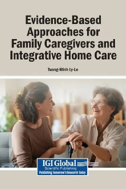 Evidence-Based Approaches for Family Caregivers and Integrative Home Care by Tuong-Minh Ly-Le