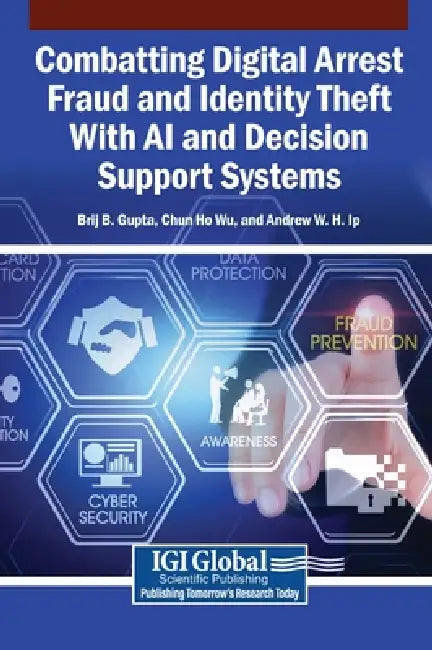 Combatting Digital Arrest Fraud and Identity Theft With AI and Decision Support Systems by Brij B. Gupta, Chun Ho Wu, Andrew W. H. Ip