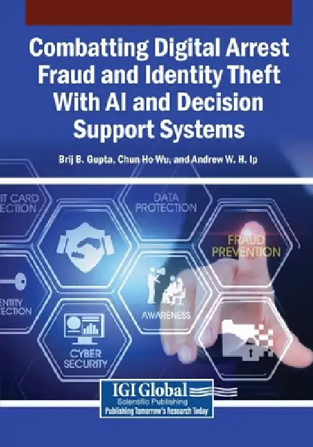 Combatting Digital Arrest Fraud and Identity Theft With AI and Decision Support Systems by Brij B. Gupta, Chun Ho Wu, Andrew W. H. Ip