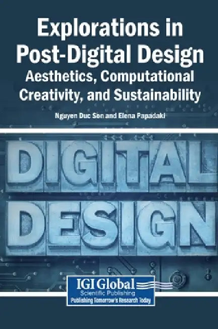 Explorations in Post-Digital Design: Aesthetics, Computational Creativity, and Sustainability by Nguyen Duc Son, Elena Papadaki