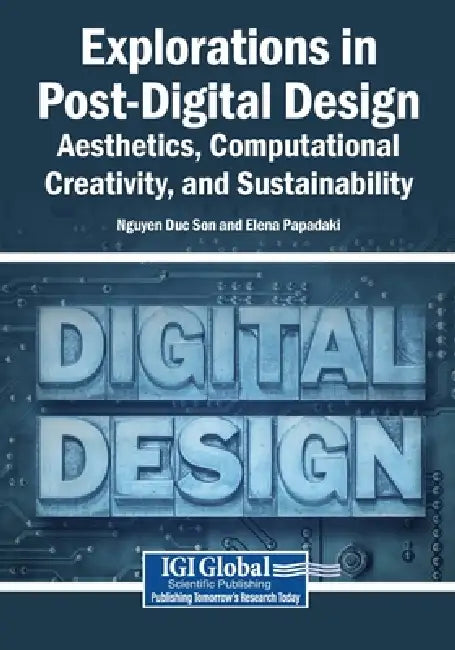 Explorations in Post-Digital Design: Aesthetics, Computational Creativity, and Sustainability by Nguyen Duc Son, Elena Papadaki