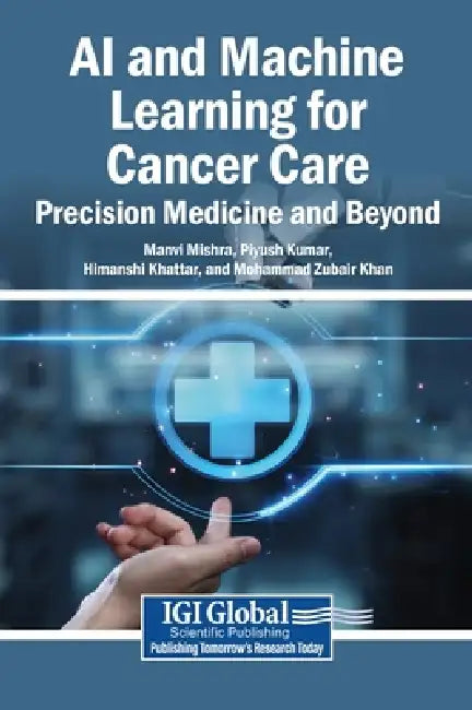 AI and Machine Learning for Cancer Care: Precision Medicine and Beyond by Manvi Mishra, Piyush Kumar, Himanshi Khattar