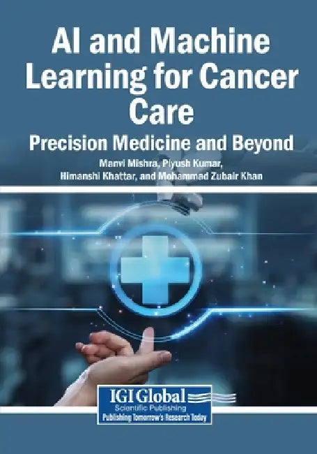 AI and Machine Learning for Cancer Care: Precision Medicine and Beyond by Manvi Mishra, Piyush Kumar, Himanshi Khattar