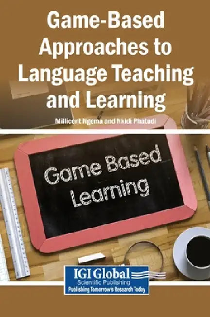 Game-Based Approaches to Language Teaching and Learning by Millicent Ngema, Nkidi Phatudi
