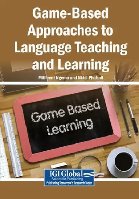 Game-Based Approaches to Language Teaching and Learning by Millicent Ngema, Nkidi Phatudi
