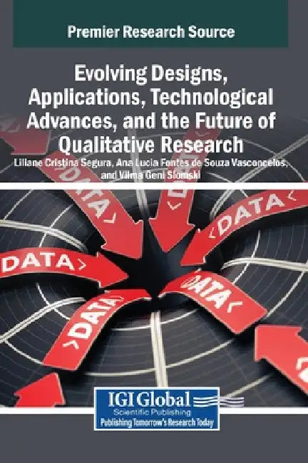 Evolving Designs, Applications, Technological Advances, and the Future of Qualitative Research by Liliane Cristina Segura