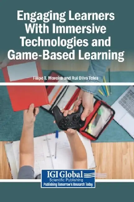Engaging Learners With Immersive Technologies and Game-Based Learning by Filipe T. Moreira, Rui Oliva Teles
