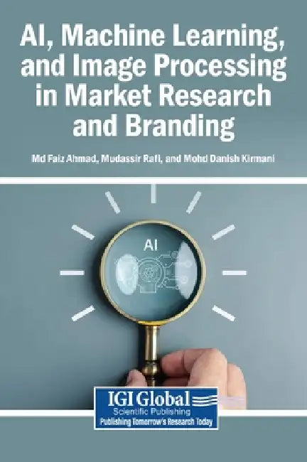 AI, Machine Learning, and Image Processing in Market Research and Branding by Faiz Ahmad, Mudassir Rafi, Mohd Danish Kirmani