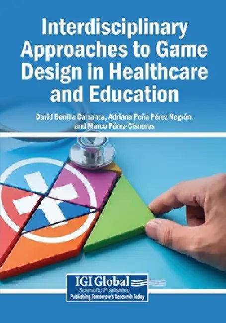 Interdisciplinary Approaches to Game Design in Healthcare and Education by David Bonilla Carranza, Adriana Peña Pérez Negrón, Marco Pérez-Cisneros