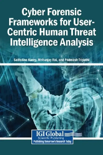 Cyber Forensic Frameworks for User-Centric Human Threat Intelligence Analysis by Seifedine Kadry, Mritunjay Rai, Padmesh Tripathi