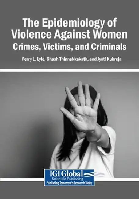 The Epidemiology of Violence Against Women: Crimes, Victims, and Criminals by Perry L. Lyle, Ghosh Thinnakkakath, Jyoti Kukreja