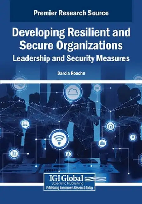 Developing Resilient and Secure Organizations: Leadership and Security Measures by Darcia Roache