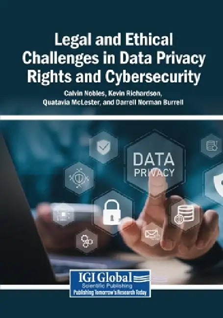 Legal and Ethical Challenges in Data Privacy Rights and Cybersecurity by Calvin Nobles, Kevin Richardson, Quatavia McLester