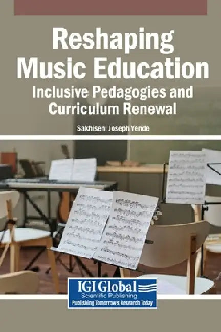 Reshaping Music Education: Inclusive Pedagogies and Curriculum Renewal by Sakhiseni Joseph Yende