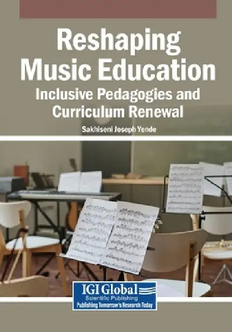 Reshaping Music Education: Inclusive Pedagogies and Curriculum Renewal by Sakhiseni Joseph Yende