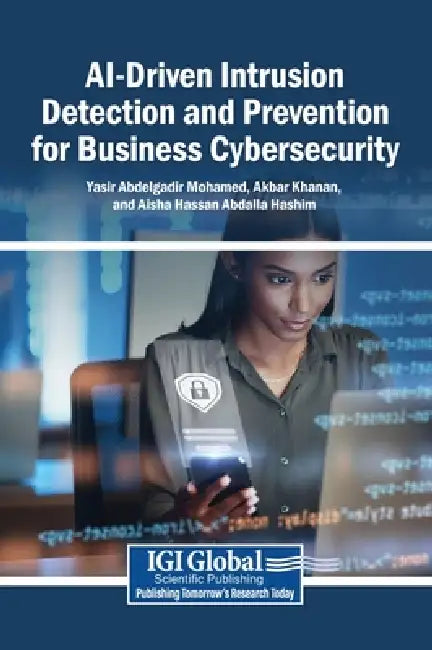 AI-Driven Intrusion Detection and Prevention for Business Cybersecurity by Yasir Abdelgadir Mohamed, Akbar Khanan, Aisha Hassan Abdalla Hashim
