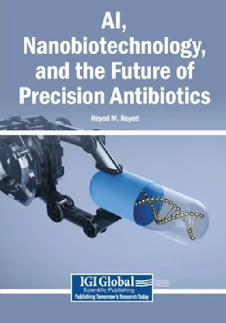 AI, Nanobiotechnology, and the Future of Precision Antibiotics by Reyed M. Reyed