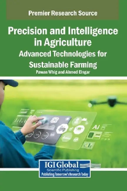 Precision and Intelligence in Agriculture: Advanced Technologies for Sustainable Farming by Pawan Whig
