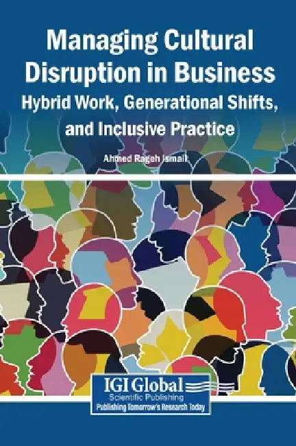 Managing Cultural Disruption in Business: Hybrid Work, Generational Shifts, and Inclusive Practice by Ahmed Rageh Ismail