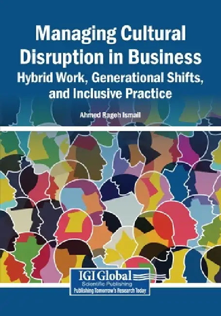 Managing Cultural Disruption in Business: Hybrid Work, Generational Shifts, and Inclusive Practice by Ahmed Rageh Ismail