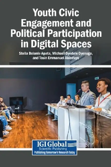Youth Civic Engagement and Political Participation in Digital Spaces by Stella Bolanle Apata, Michael Oyedele Oyenuga, Tosin Emmanuel Akinduyo
