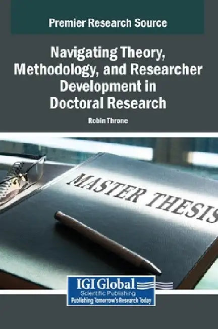 Navigating Theory, Methodology, and Researcher Development in Doctoral Research by Robin Throne