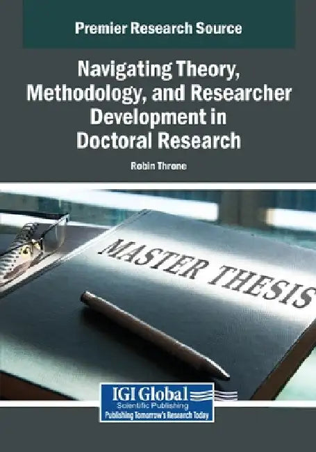 Navigating Theory, Methodology, and Researcher Development in Doctoral Research by Robin Throne