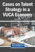 Cases on Talent Strategy in a VUCA Economy by Yusuf Hassan