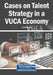 Cases on Talent Strategy in a VUCA Economy by Yusuf Hassan