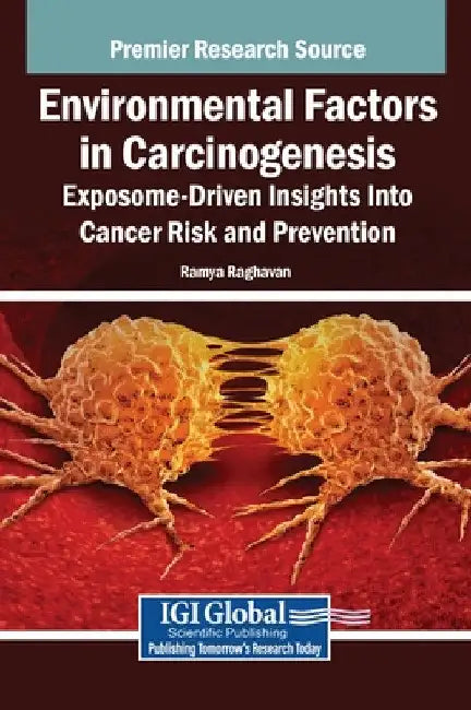 Environmental Factors in Carcinogenesis: Exposome-Driven Insights Into Cancer Risk and Prevention by Ramya Raghavan