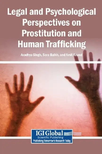 Legal and Psychological Perspectives on Prostitution and Human Trafficking by Aradhya Singh, Sara Balkh, Amit Anand