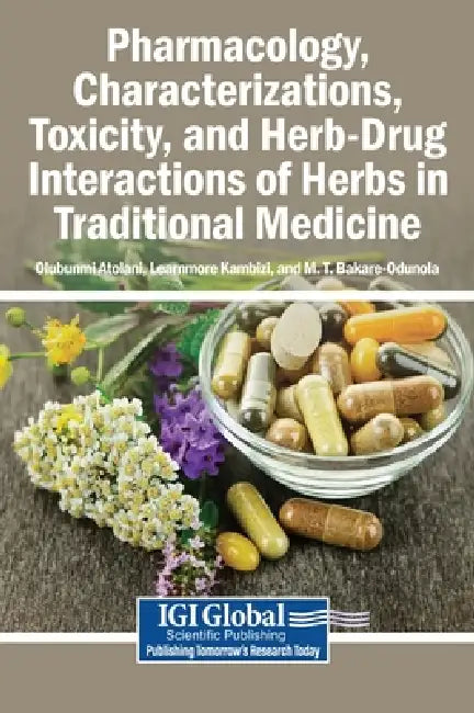 Pharmacology, Characterizations, Toxicity, and Herb-Drug Interactions of Herbs in Traditional Medicine by Olubunmi Atolani, Learnmore Kambizi, M. T. Bakare-Odunola