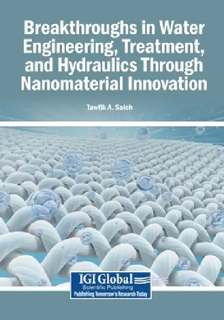 Breakthroughs in Water Engineering, Treatment, and Hydraulics Through Nanomaterial Innovation by Tawfik a. Saleh