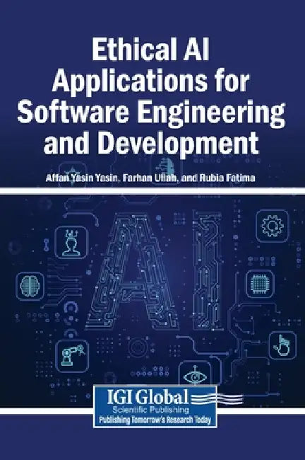 Ethical AI Applications for Software Engineering and Development by Affan Yasin Yasin, Farhan Ullah, Rubia Fatima