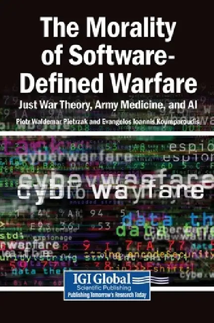 The Morality of Software-Defined Warfare: Just War Theory, Army Medicine, and AI by Piotr Waldemar Pietrzak, Evangelos Ioannis Koumparoudis