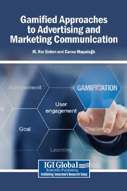 Gamified Approaches to Advertising and Marketing Communication by M. Nur Erdem, Cansu Mayadağlı