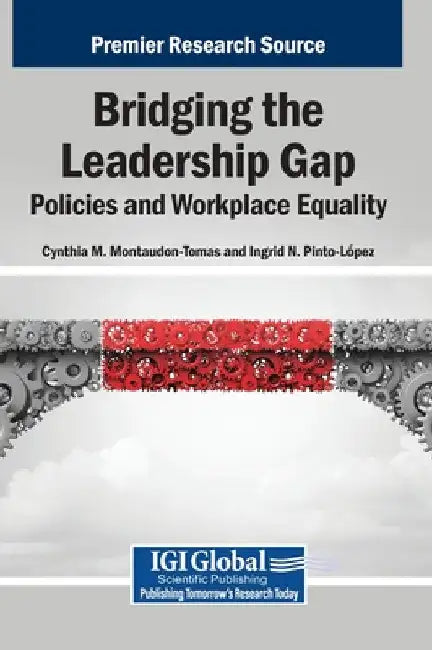 Bridging the Leadership Gap: Policies and Workplace Equality by Cynthia M. Montaudon-Tomas