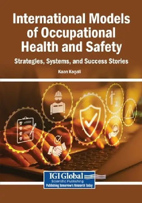 International Models of Occupational Health and Safety: Strategies, Systems, and Success Stories by Kaan Koçali