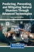 Predicting, Preventing, and Mitigating Natural Disasters Through Advanced Technologies by Shahriar Sajib, Asif Noor