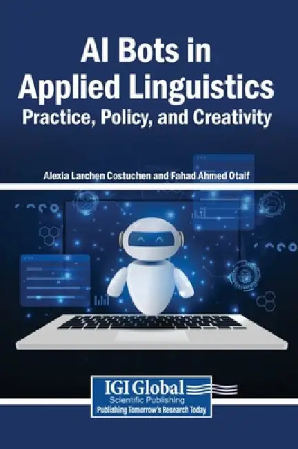 AI Bots in Applied Linguistics: Practice, Policy, and Creativity by Alexia Larchen Costuchen, Fahad Ahmed Otaif